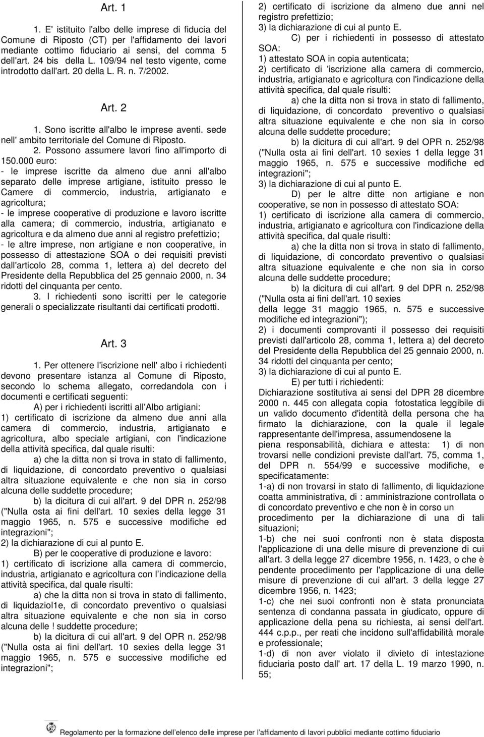 000 euro: - le imprese iscritte da almeno due anni all'albo separato delle imprese artigiane, istituito presso le Camere di commercio, industria, artigianato e agricoltura; - le imprese cooperative