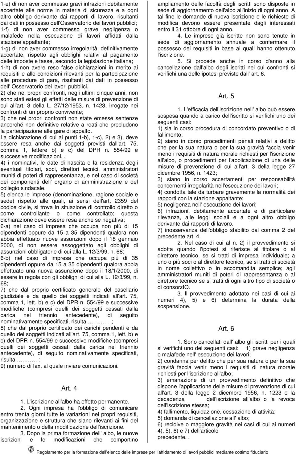 definitivamente accertate, rispetto agli obblighi relativi al pagamento delle imposte e tasse, secondo la legislazione italiana; 1-h) di non avere reso false dichiarazioni in merito ai requisiti e