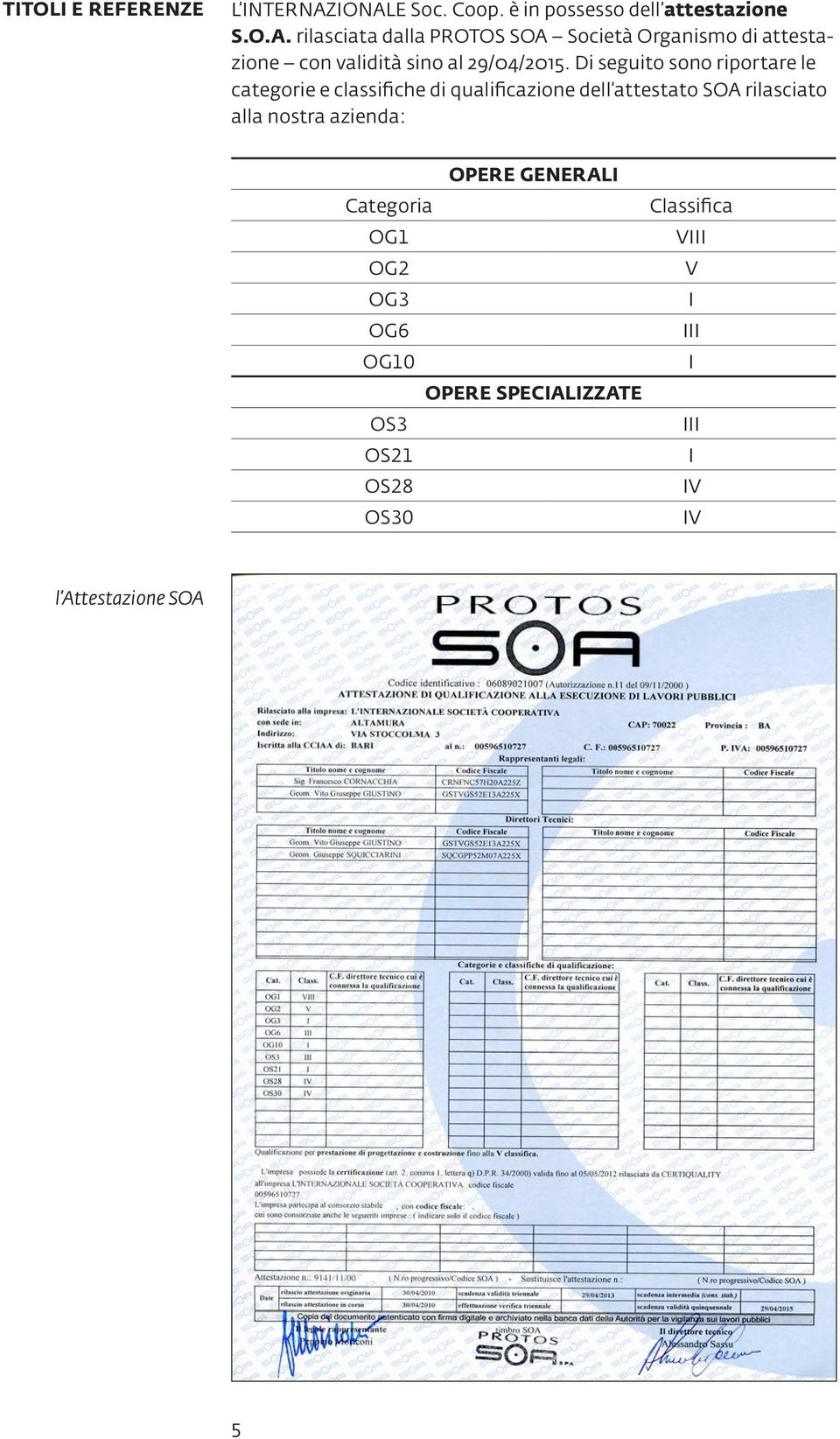 Di seguito sono riportare le categorie e classifiche di qualificazione dell attestato SOA rilasciato alla