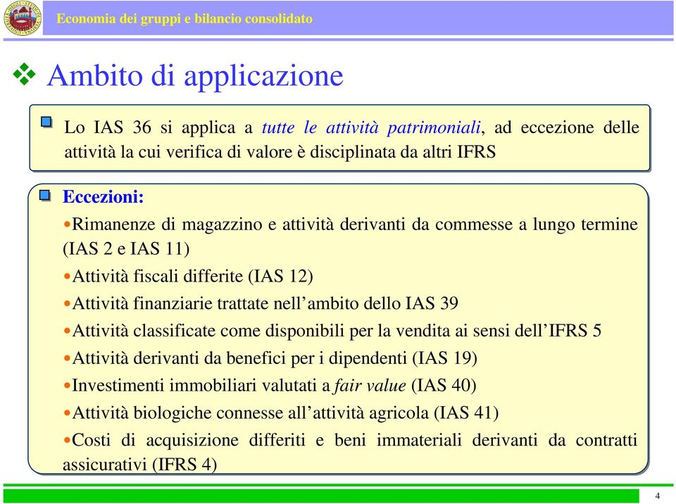 IAS 39 Attività classificate come disponibili per la vendita ai sensi dell IFRS 5 Attività derivanti da benefici per i dipendenti (IAS 19) Investimenti immobiliari valutati a