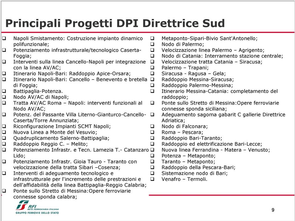 Velocizzazione tratta Catania Siracusa; con la linea AV/AC; Palermo Trapani; Itinerario Napoli-Bari: Raddoppio Apice-Orsara; Siracusa - Ragusa Gela; Itinerario Napoli-Bari: Cancello Benevento e