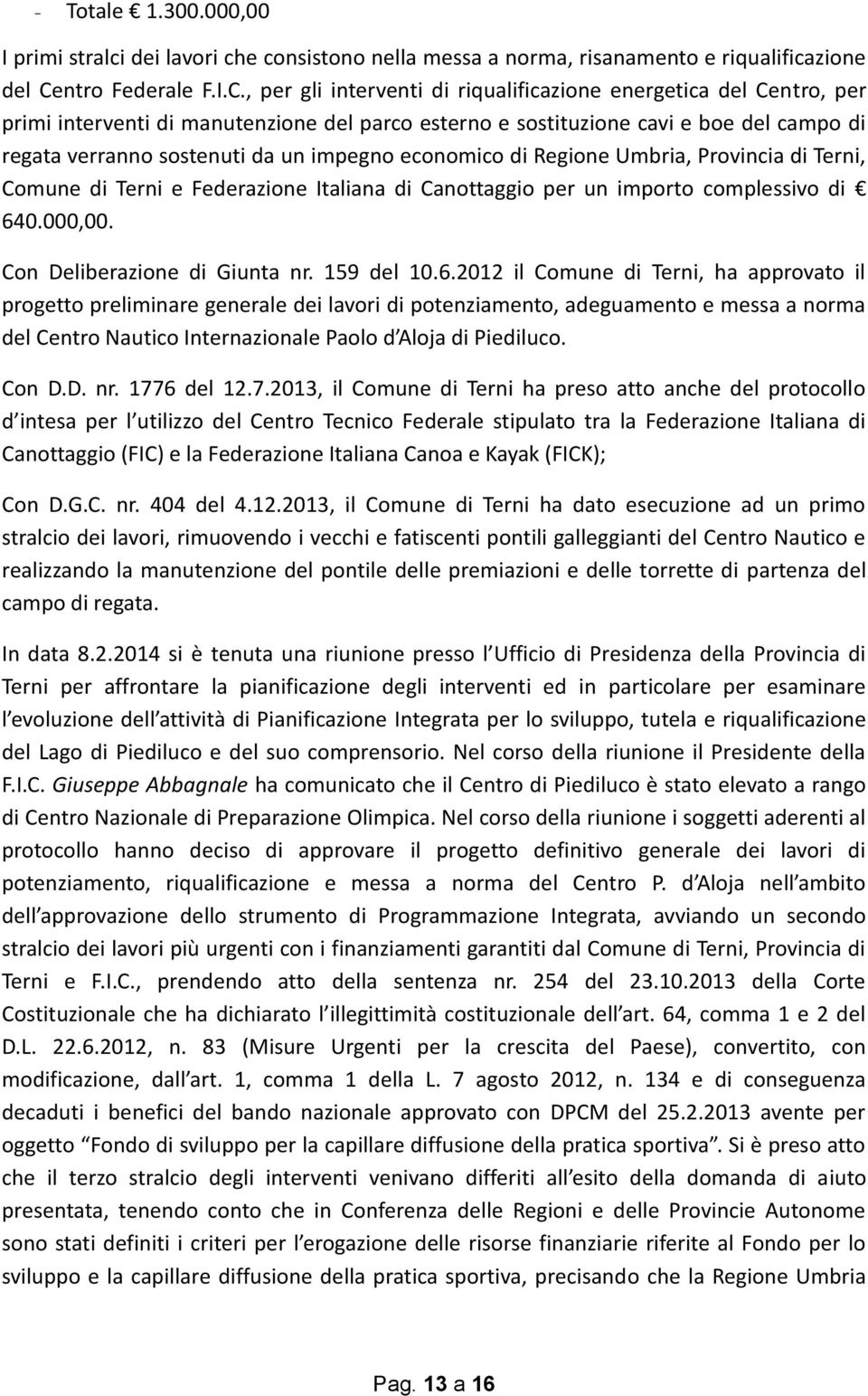 , per gli interventi di riqualificazione energetica del Centro, per primi interventi di manutenzione del parco esterno e sostituzione cavi e boe del campo di regata verranno sostenuti da un impegno