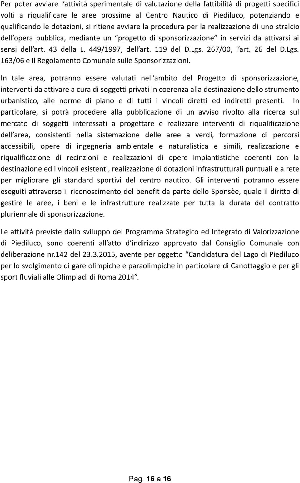 449/1997, dell art. 119 del D.Lgs. 267/00, l art. 26 del D.Lgs. 163/06 e il Regolamento Comunale sulle Sponsorizzazioni.