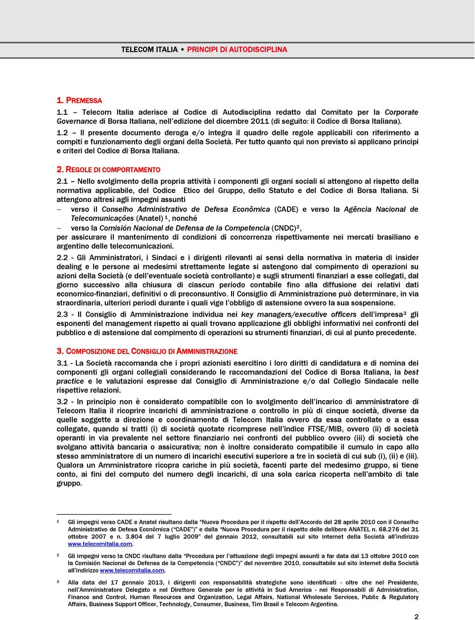 2 Il presente documento deroga e/o integra il quadro delle regole applicabili con riferimento a compiti e funzionamento degli organi della Società.