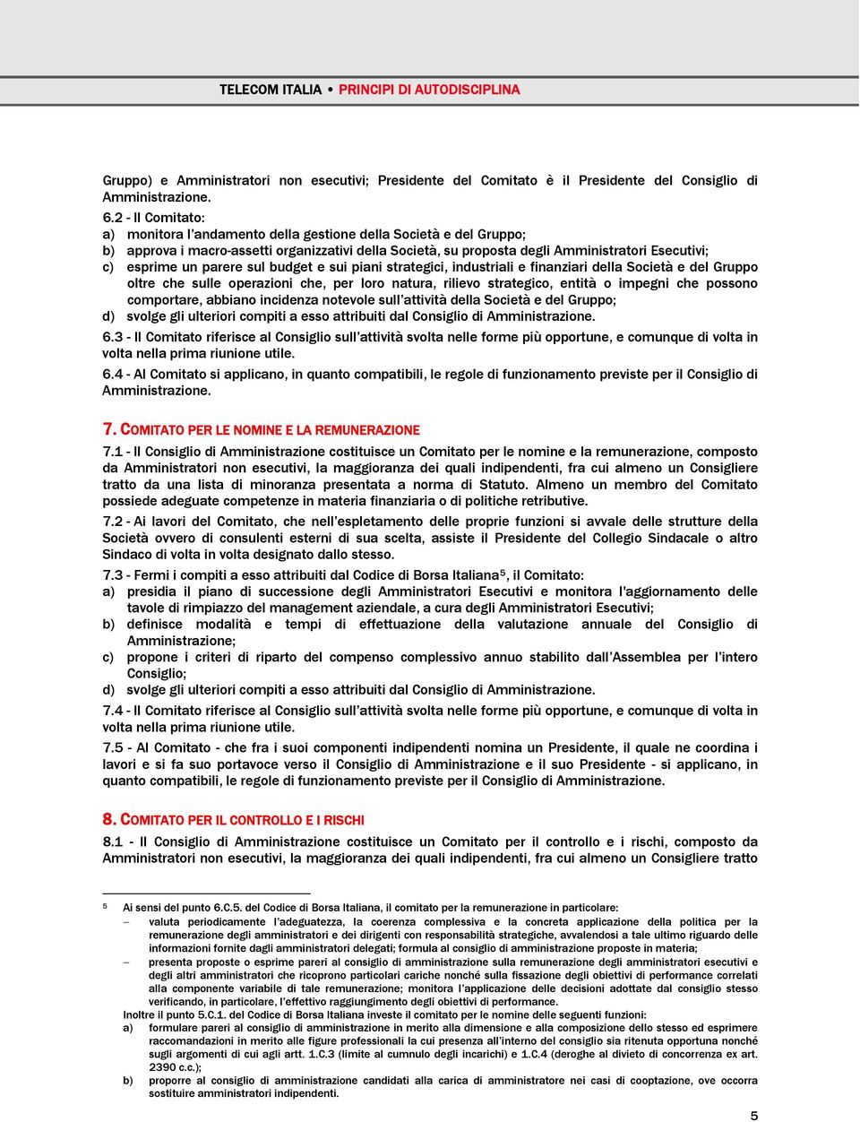 parere sul budget e sui piani strategici, industriali e finanziari della Società e del Gruppo oltre che sulle operazioni che, per loro natura, rilievo strategico, entità o impegni che possono