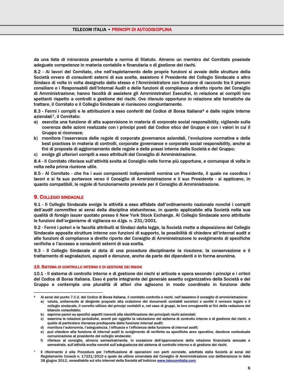 Sindacale o altro Sindaco di volta in volta designato dallo stesso e l Amministratore con funzione di raccordo tra il plenum consiliare e i Responsabili dell Internal Audit e delle funzioni di