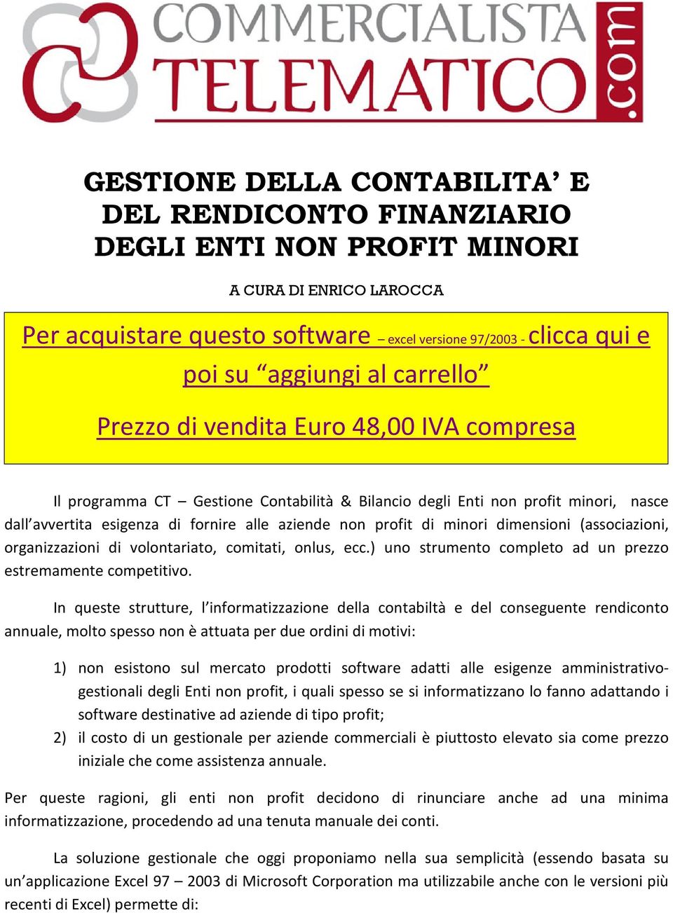 minori dimensioni (associazioni, organizzazioni di volontariato, comitati, onlus, ecc.) uno strumento completo ad un prezzo estremamente competitivo.