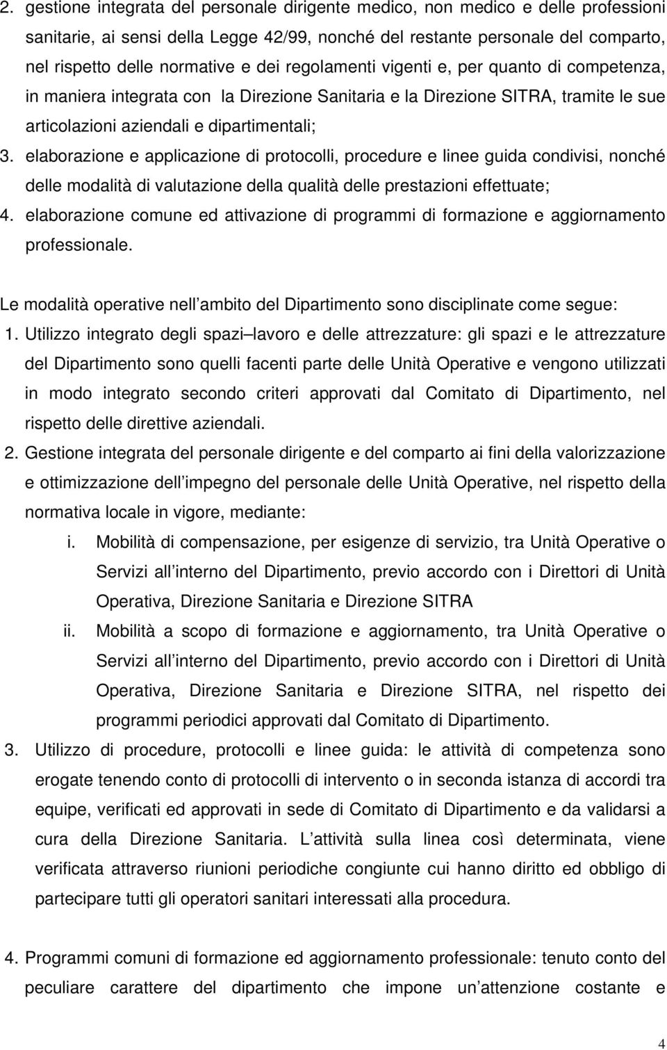 elaborazione e applicazione di protocolli, procedure e linee guida condivisi, nonché delle modalità di valutazione della qualità delle prestazioni effettuate; 4.