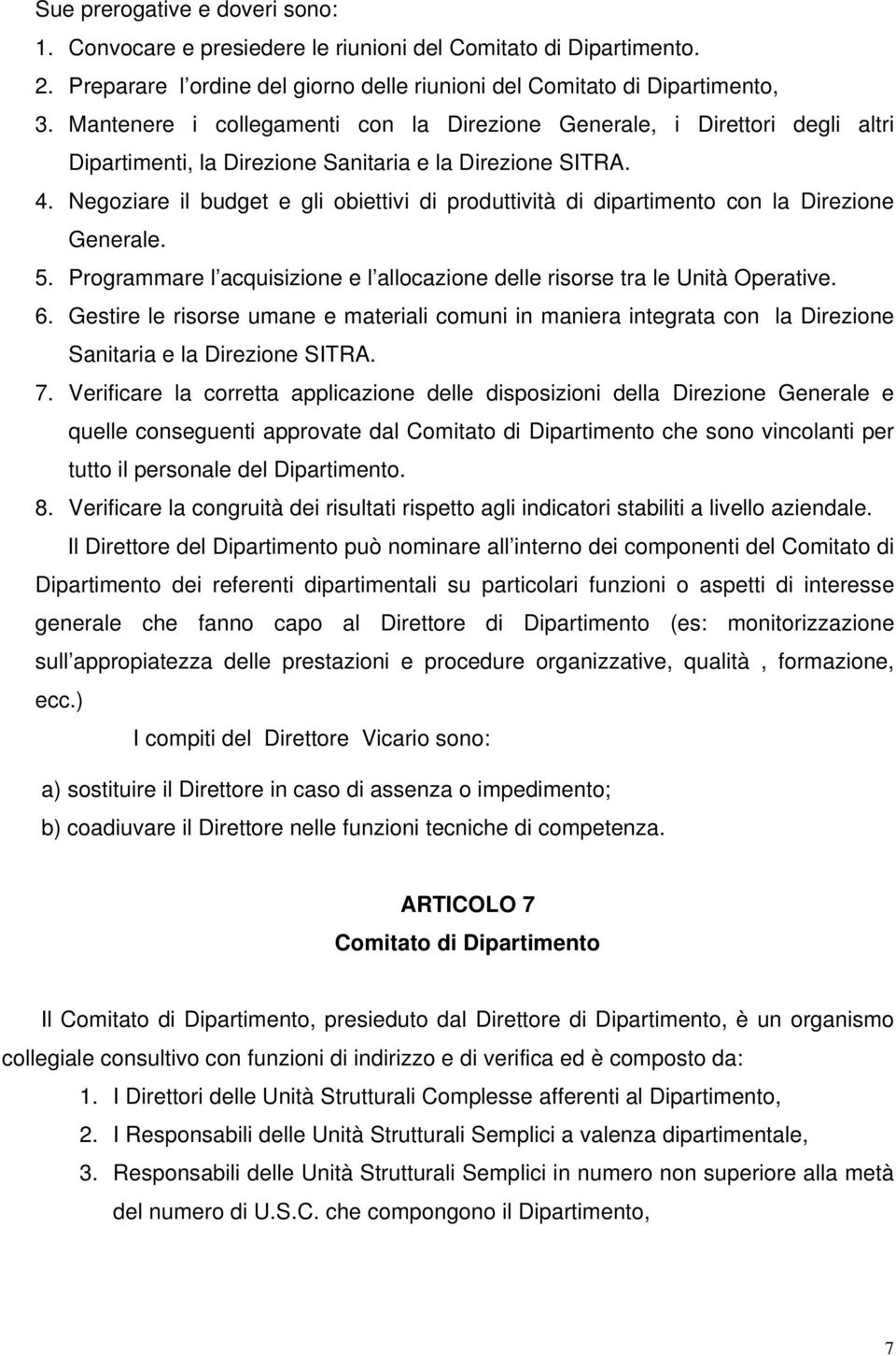 Negoziare il budget e gli obiettivi di produttività di dipartimento con la Direzione Generale. 5. Programmare l acquisizione e l allocazione delle risorse tra le Unità Operative. 6.