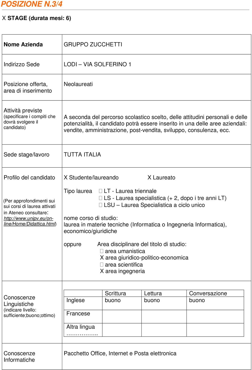 candidato potrà essere inserito in una delle aree aziendali: vendite, amministrazione, post-vendita, sviluppo,