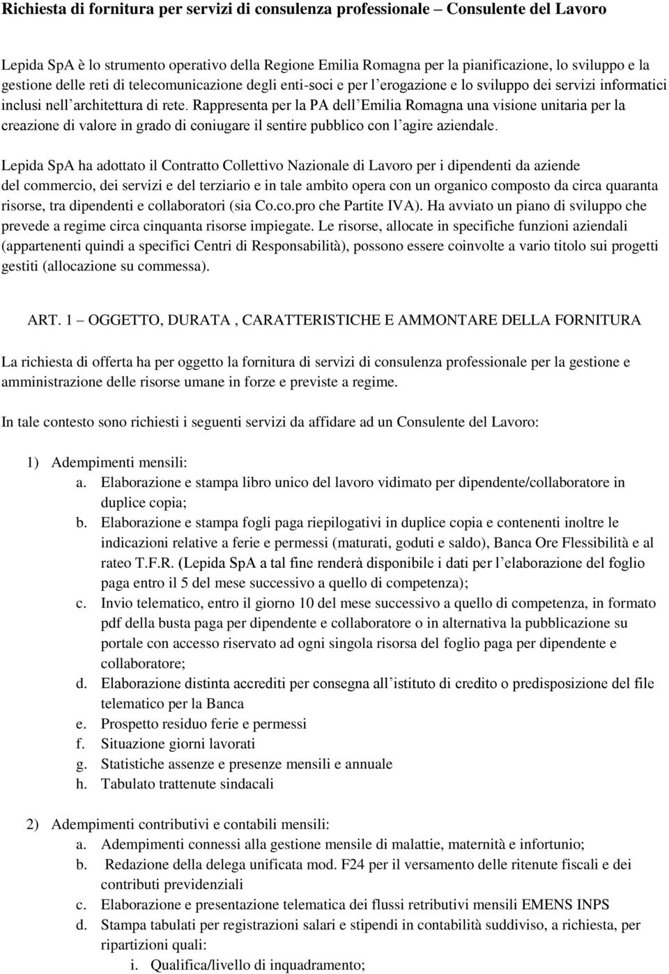 Rappresenta per la PA dell Emilia Romagna una visione unitaria per la creazione di valore in grado di coniugare il sentire pubblico con l agire aziendale.