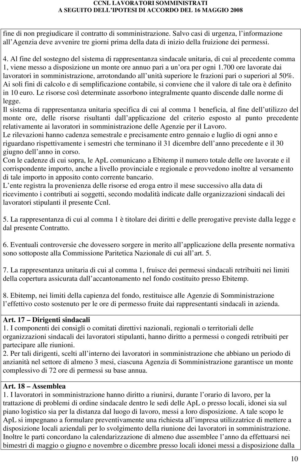 700 ore lavorate dai lavoratori in somministrazione, arrotondando all unità superiore le frazioni pari o superiori al 50%.