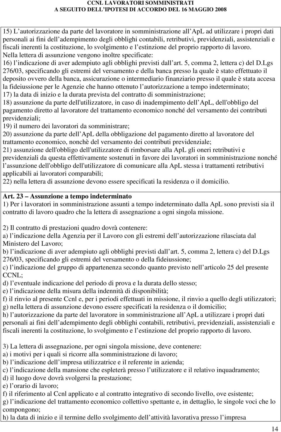 Nella lettera di assunzione vengono inoltre specificate: 16) l indicazione di aver adempiuto agli obblighi previsti dall art. 5, comma 2, lettera c) del D.