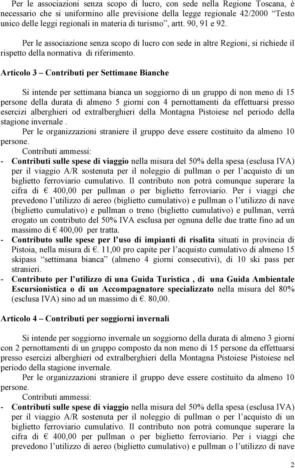 Articolo 3 Contributi per Settimane Bianche Si intende per settimana bianca un soggiorno di un gruppo di non meno di 15 persone della durata di almeno 5 giorni con 4 pernottamenti da effettuarsi