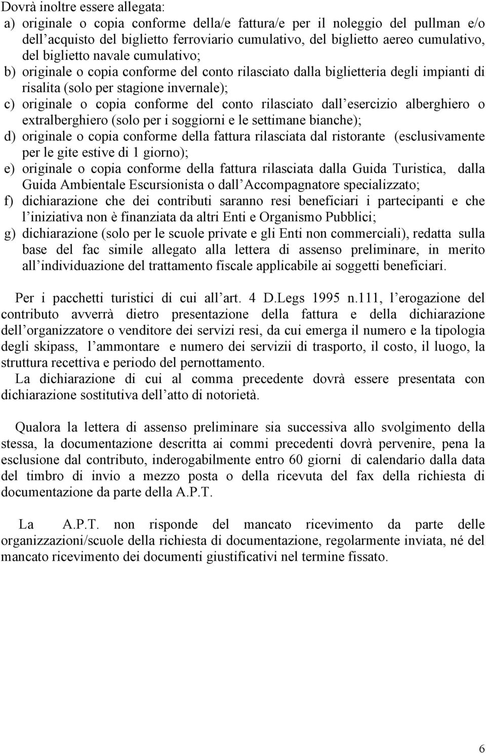 rilasciato dall esercizio alberghiero o extralberghiero (solo per i soggiorni e le settimane bianche); d) originale o copia conforme della fattura rilasciata dal ristorante (esclusivamente per le