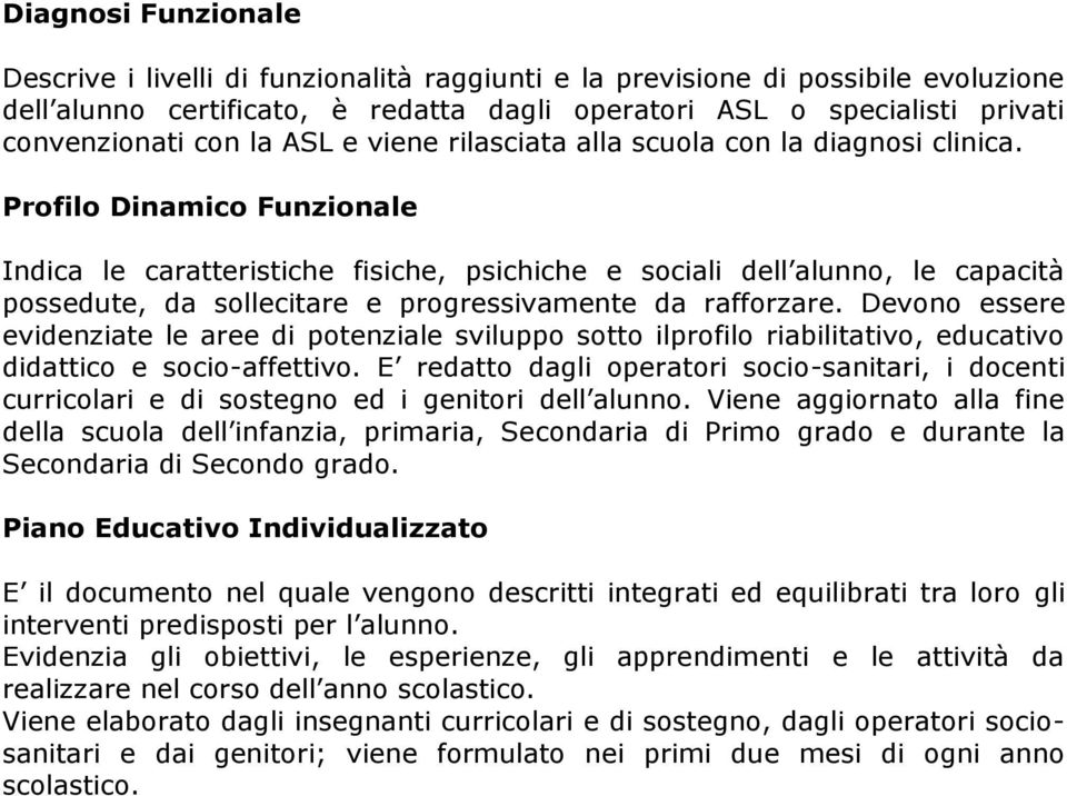 Profilo Dinamico Funzionale Indica le caratteristiche fisiche, psichiche e sociali dell alunno, le capacità possedute, da sollecitare e progressivamente da rafforzare.