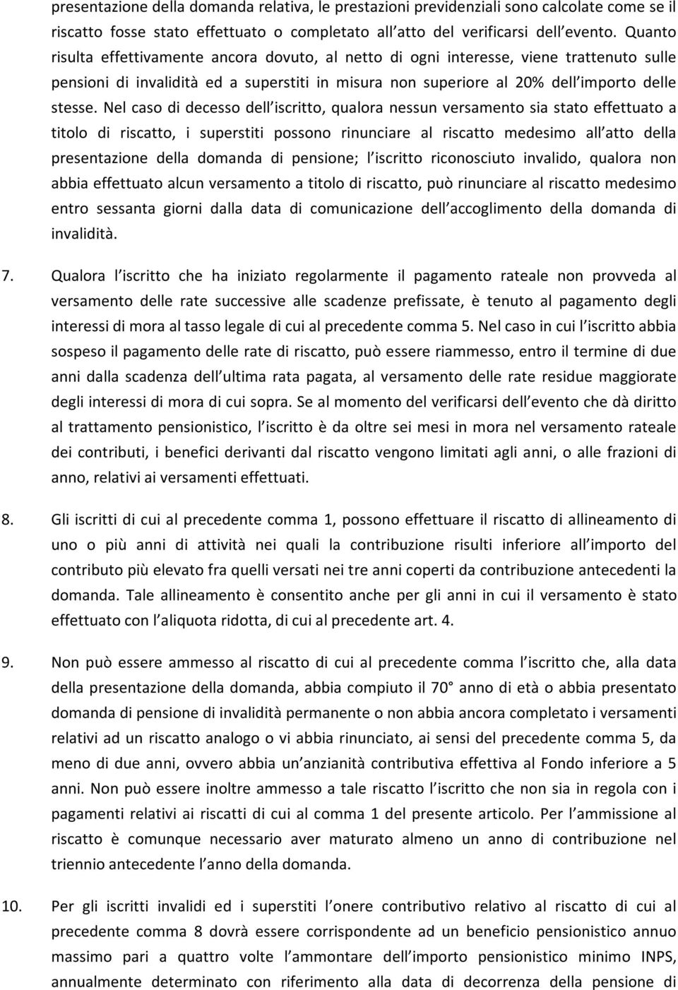 Nel caso di decesso dell iscritto, qualora nessun versamento sia stato effettuato a titolo di riscatto, i superstiti possono rinunciare al riscatto medesimo all atto della presentazione della domanda