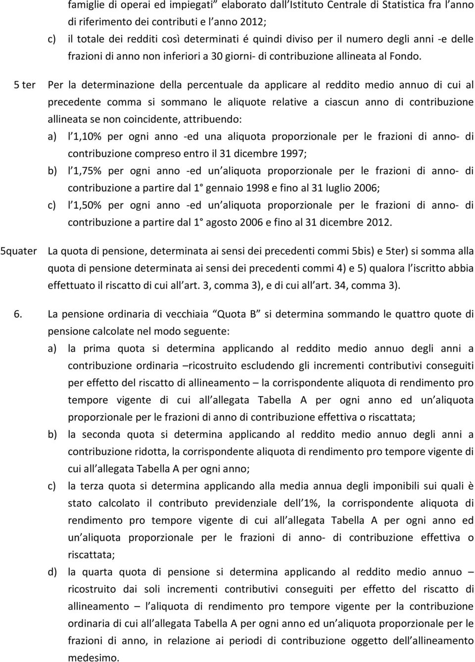 5 ter Per la determinazione della percentuale da applicare al reddito medio annuo di cui al precedente comma si sommano le aliquote relative a ciascun anno di contribuzione allineata se non