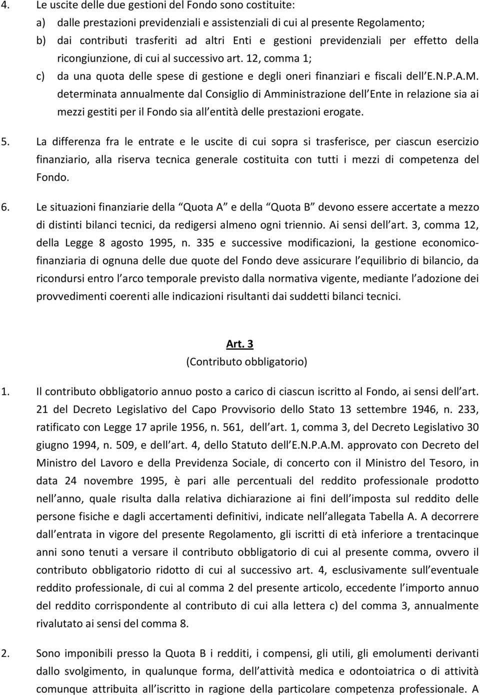 determinata annualmente dal Consiglio di Amministrazione dell Ente in relazione sia ai mezzi gestiti per il Fondo sia all entità delle prestazioni erogate. 5.