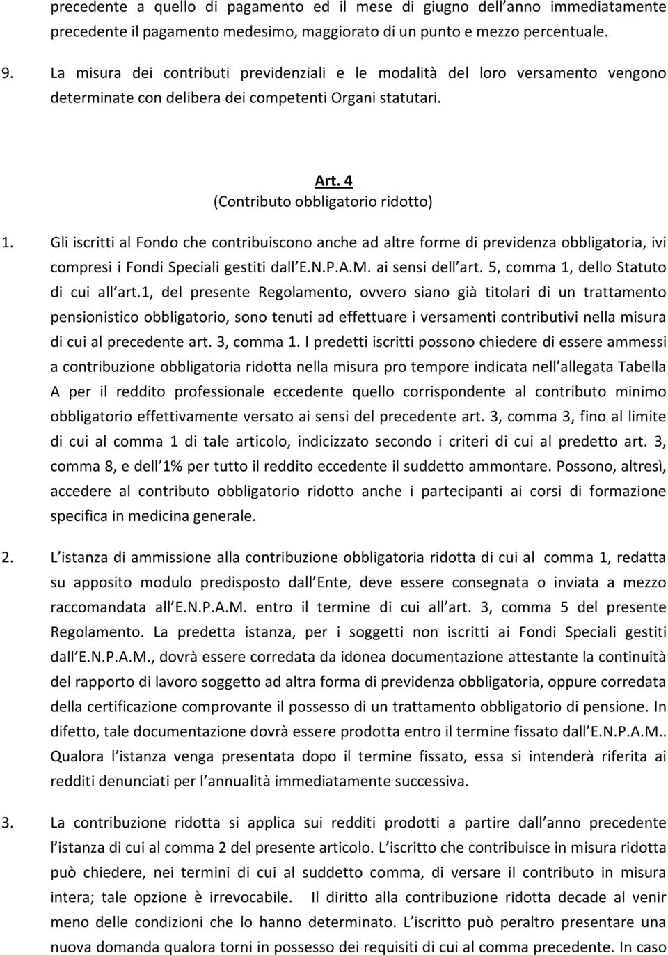 Gli iscritti al Fondo che contribuiscono anche ad altre forme di previdenza obbligatoria, ivi compresi i Fondi Speciali gestiti dall E.N.P.A.M. ai sensi dell art.