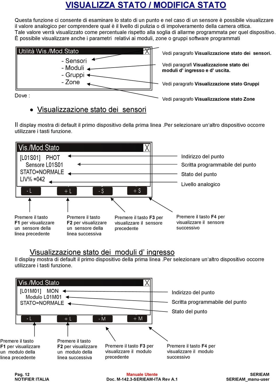 È possibile visualizzare anche i parametri relativi ai moduli, zone o gruppi software programmati Vedi paragrafo Visualizzazione stato dei sensori.