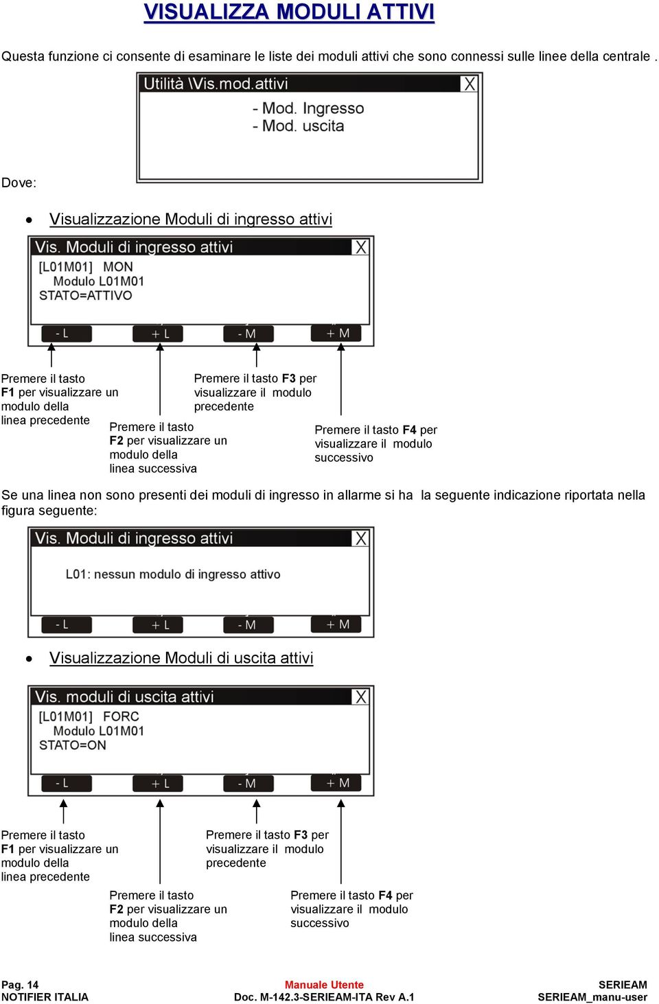 per visualizzare il modulo successivo Se una linea non sono presenti dei moduli di ingresso in allarme si ha la seguente indicazione riportata nella figura seguente: Visualizzazione Moduli di uscita