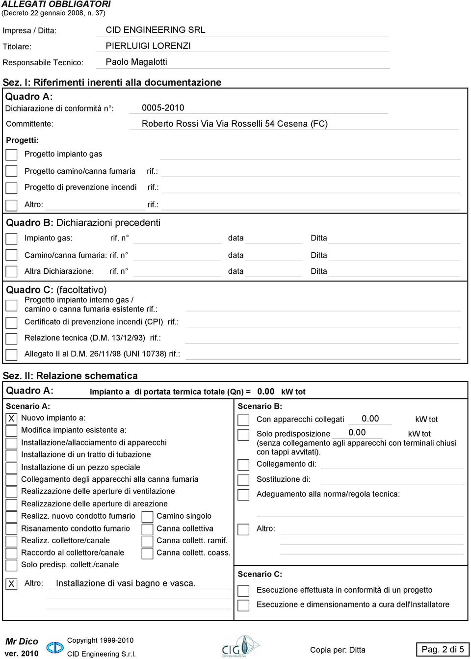 camino/canna fumaria rif.: Progetto di prevenzione incendi rif.: Altro: rif.: Quadro B: Dichiarazioni precedenti Impianto gas: rif. n Camino/canna fumaria: rif. n Altra Dichiarazione: rif.