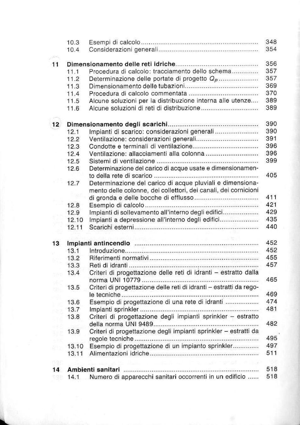 5 Alcune soluzioni per la distribuzione interna alle utenze... 389 11.6 Alcune soluzioni di reti di distribuzione... 389 12 Dimensionamento degli scarichi... 390 12.