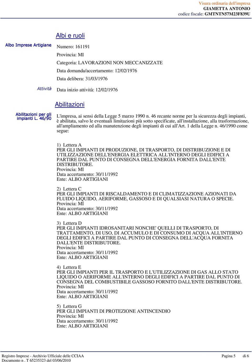 46 recante norme per la sicurezza degli impianti, è abilitata, salvo le eventuali limitazioni più sotto specificate, all'installazione, alla trasformazione, all'ampliamento ed alla manutenzione degli