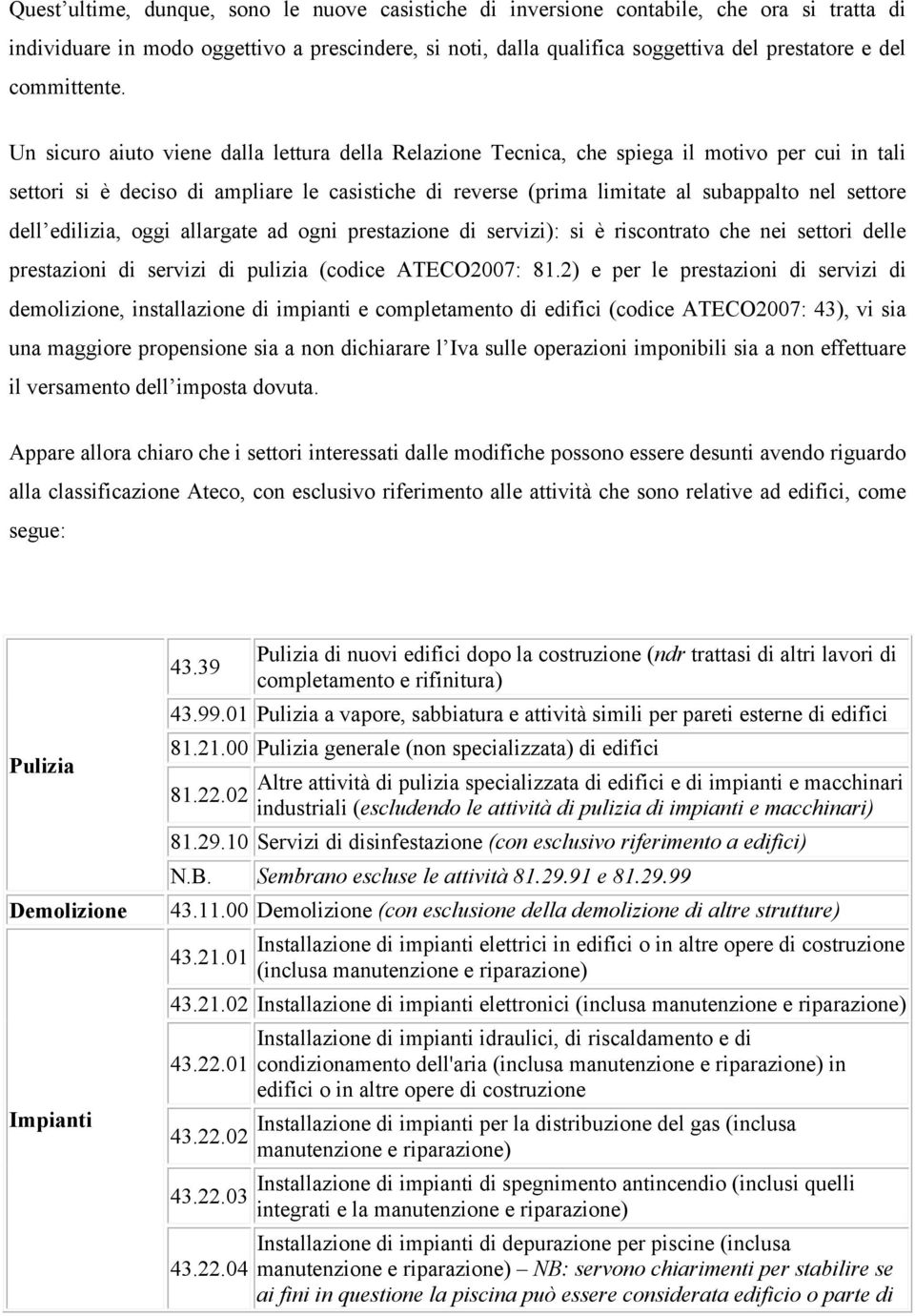 Un sicuro aiuto viene dalla lettura della Relazione Tecnica, che spiega il motivo per cui in tali settori si è deciso di ampliare le casistiche di reverse (prima limitate al subappalto nel settore