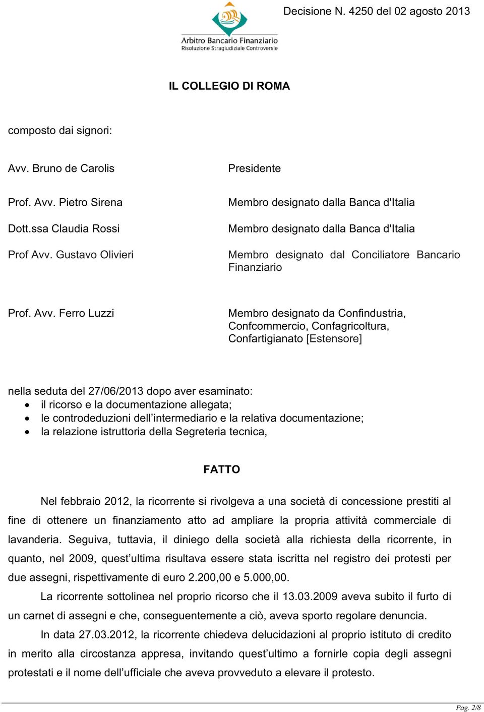 Ferro Luzzi Membro designato da Confindustria, Confcommercio, Confagricoltura, Confartigianato [Estensore] nella seduta del 27/06/2013 dopo aver esaminato: il ricorso e la documentazione allegata; le