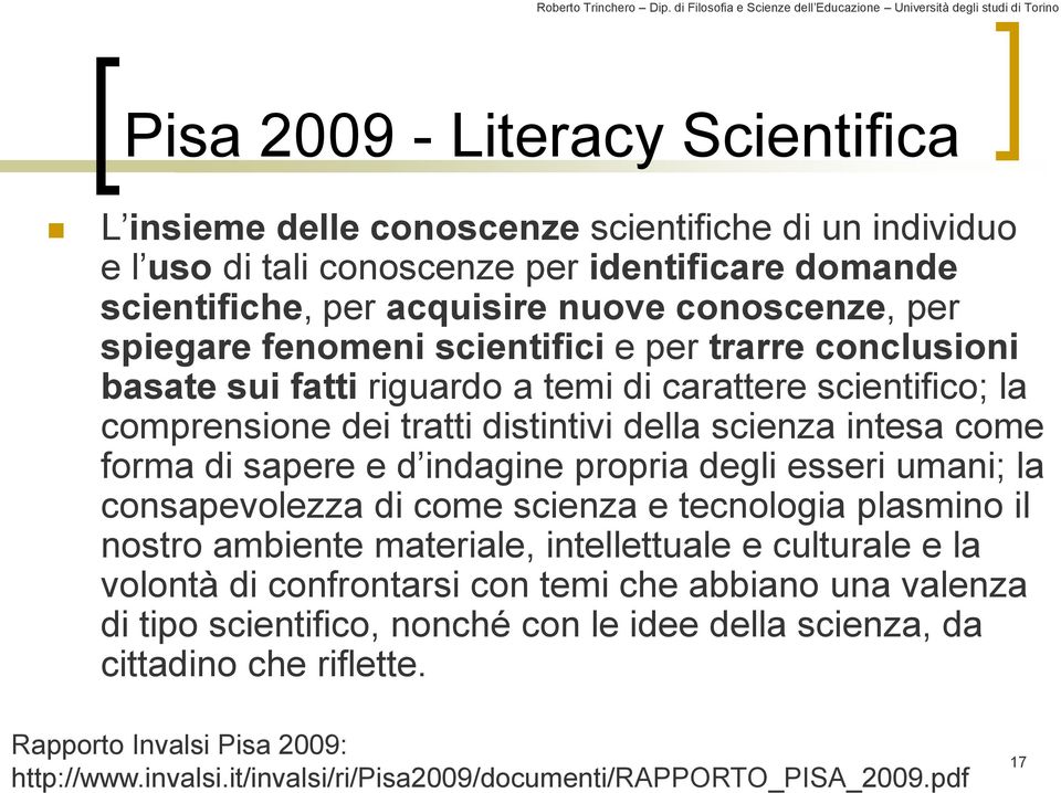 d indagine propria degli esseri umani; la consapevolezza di come scienza e tecnologia plasmino il nostro ambiente materiale, intellettuale e culturale e la volontà di confrontarsi con temi che