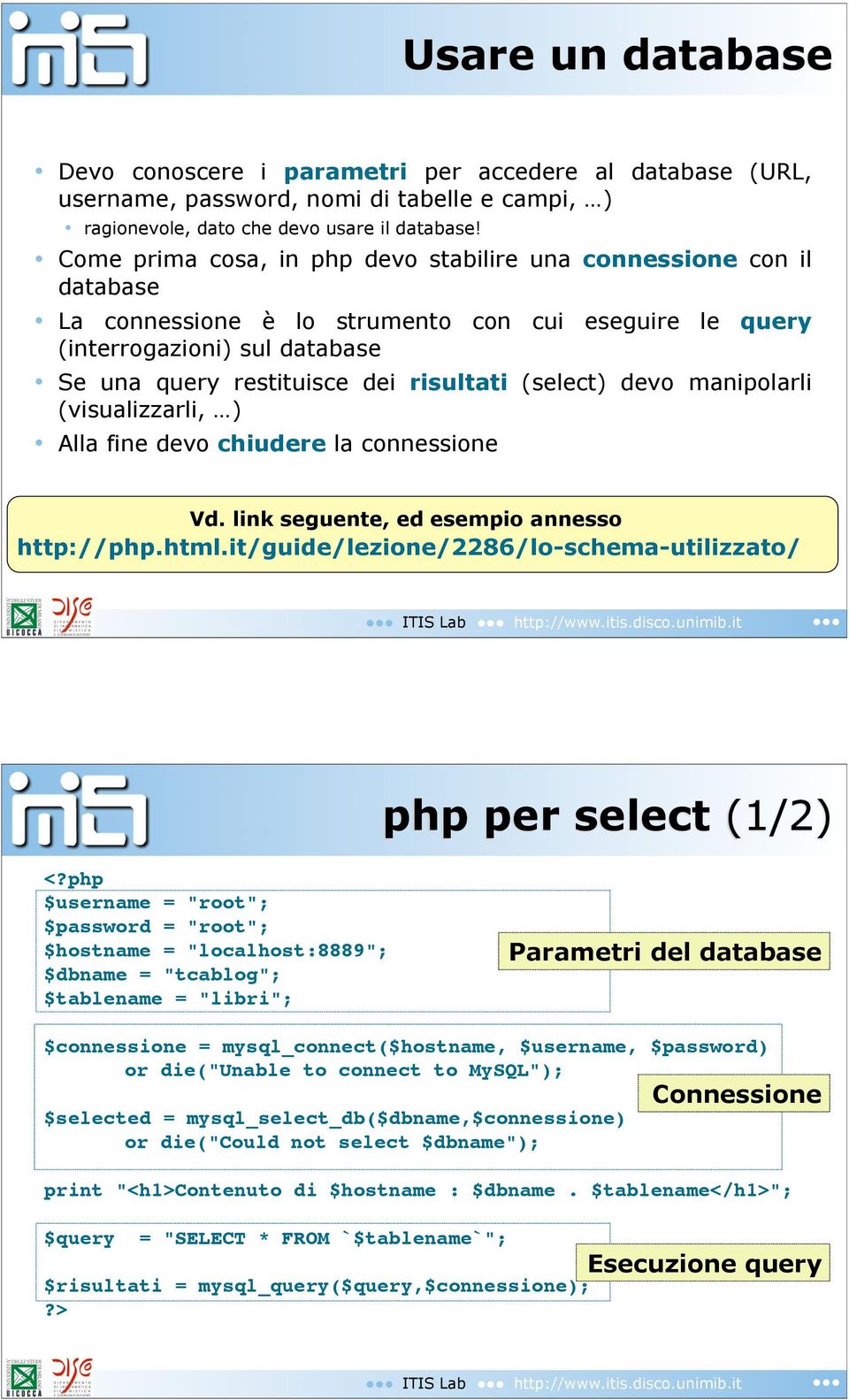 (select) devo manipolarli (visualizzarli, ) Alla fine devo chiudere la connessione Vd. link seguente, ed esempio annesso http://php.html.