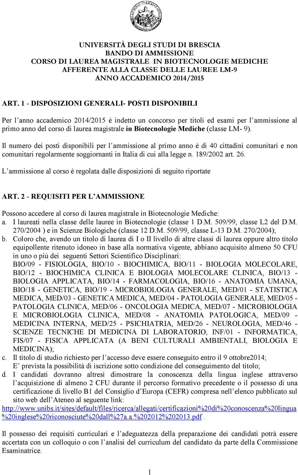 Mediche (classe LM- 9). Il numero dei posti disponibili per l ammissione al primo anno è di 40 cittadini comunitari e non comunitari regolarmente soggiornanti in Italia di cui alla legge n.