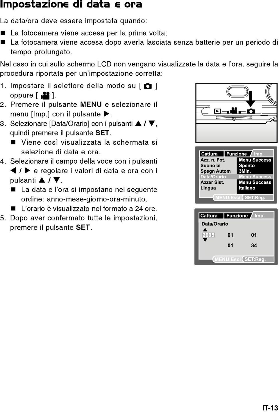 Impostare il selettore della modo su [ ] oppure [ ]. 2. Premere il pulsante MENU e selezionare il menu [Imp.] con il pulsante. 3.