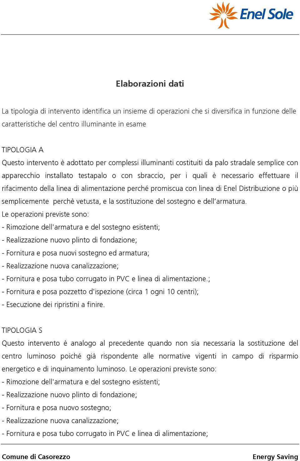 alimentazione perché promiscua con linea di Enel Distribuzione o più semplicemente perchè vetusta, e la sostituzione del sostegno e dell armatura.