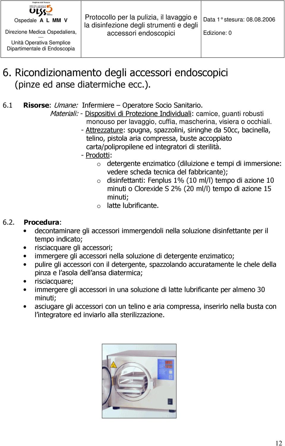 - Attrezzature: spugna, spazzolini, siringhe da 50cc, bacinella, telino, pistola aria compressa, buste accoppiato carta/polipropilene ed integratori di sterilità.