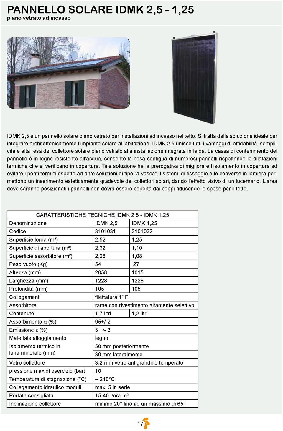 IDMK 2,5 unisce tutti i vantaggi di affidabilità, semplicità e alta resa del collettore solare piano vetrato alla installazione integrata in falda.