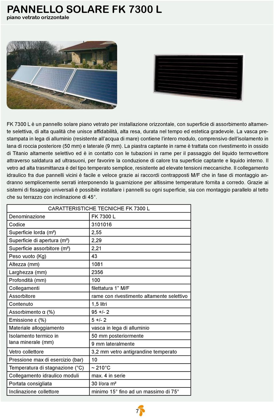 La vasca prestampata in lega di alluminio (resistente all acqua di mare) contiene l intero modulo, comprensivo dell isolamento in lana di roccia posteriore (50 mm) e laterale (9 mm).