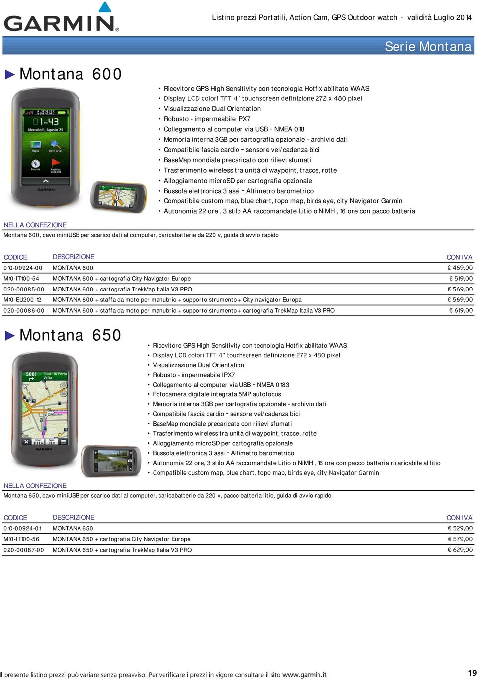 waypoint, tracce, rotte Alloggiamento microsd per cartografia opzionale Bussola elettronica 3 assi Altimetro barometrico Compatibile custom map, blue chart, topo map, birds eye, city Navigator Garmin