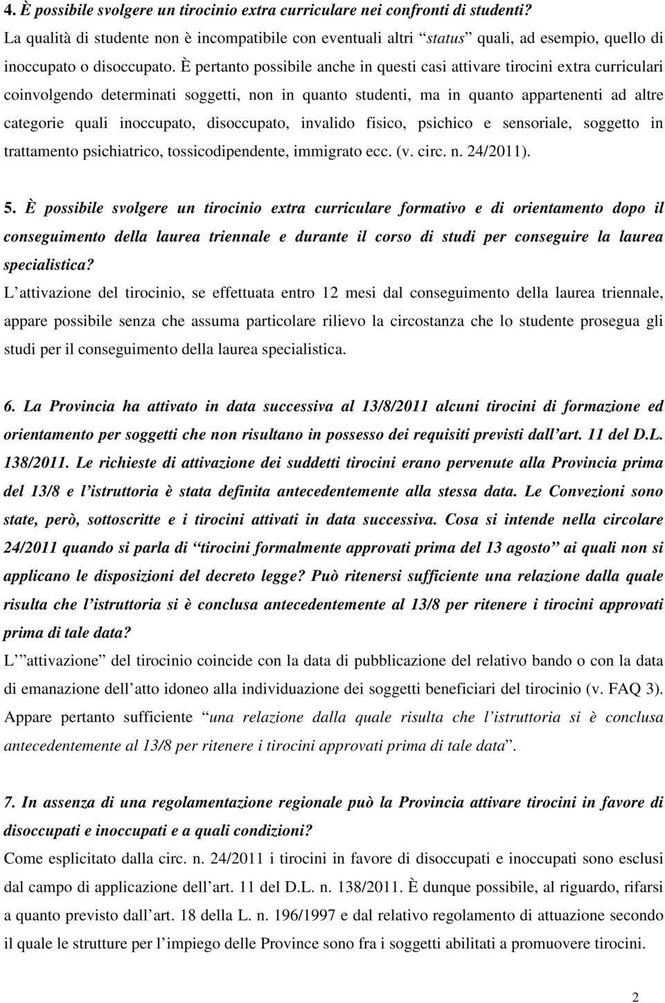 È pertanto possibile anche in questi casi attivare tirocini extra curriculari coinvolgendo determinati soggetti, non in quanto studenti, ma in quanto appartenenti ad altre categorie quali inoccupato,