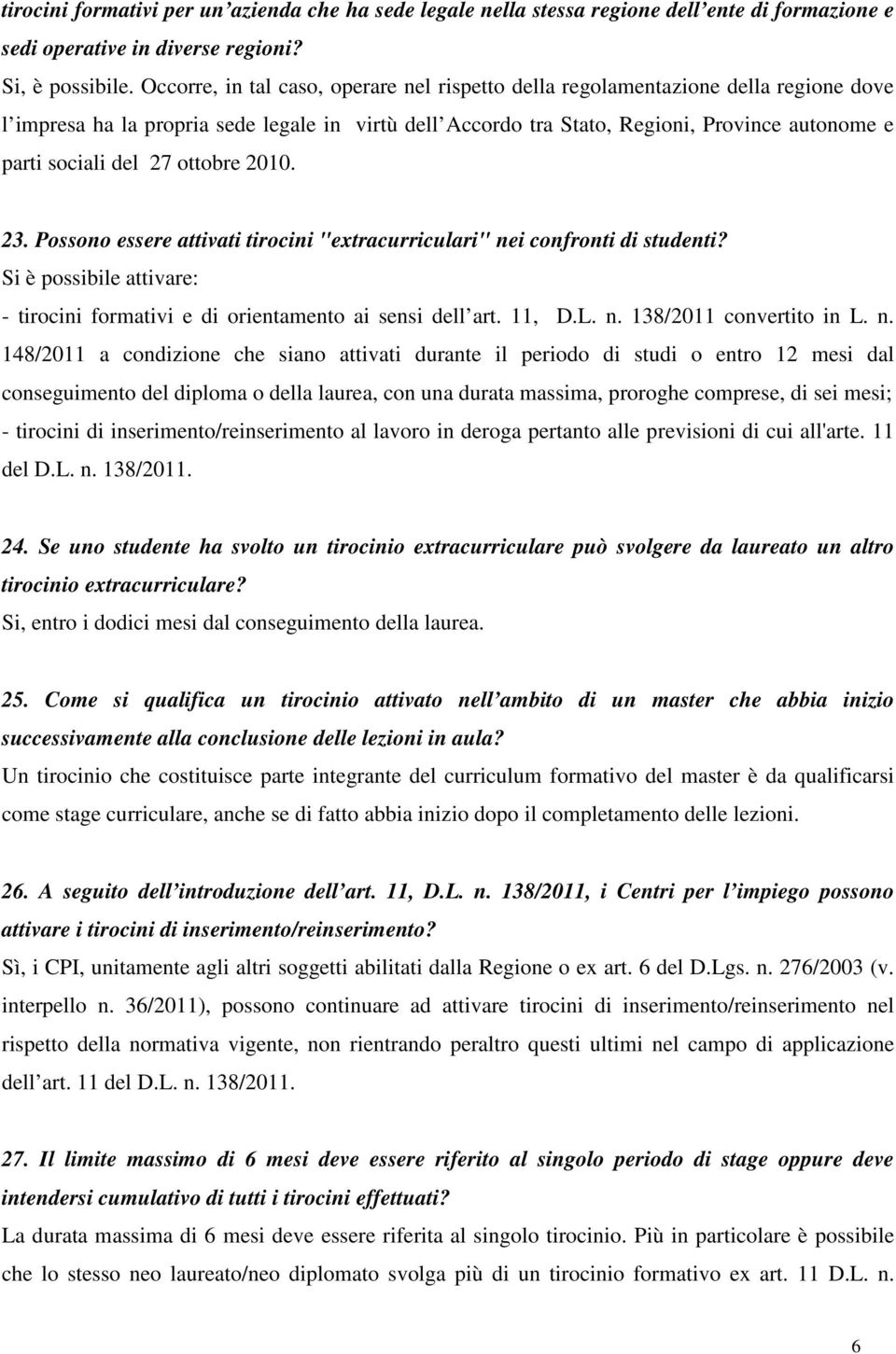 del 27 ottobre 2010. 23. Possono essere attivati tirocini "extracurriculari" nei confronti di studenti? Si è possibile attivare: - tirocini formativi e di orientamento ai sensi dell art. 11, D.L. n. 138/2011 convertito in L.