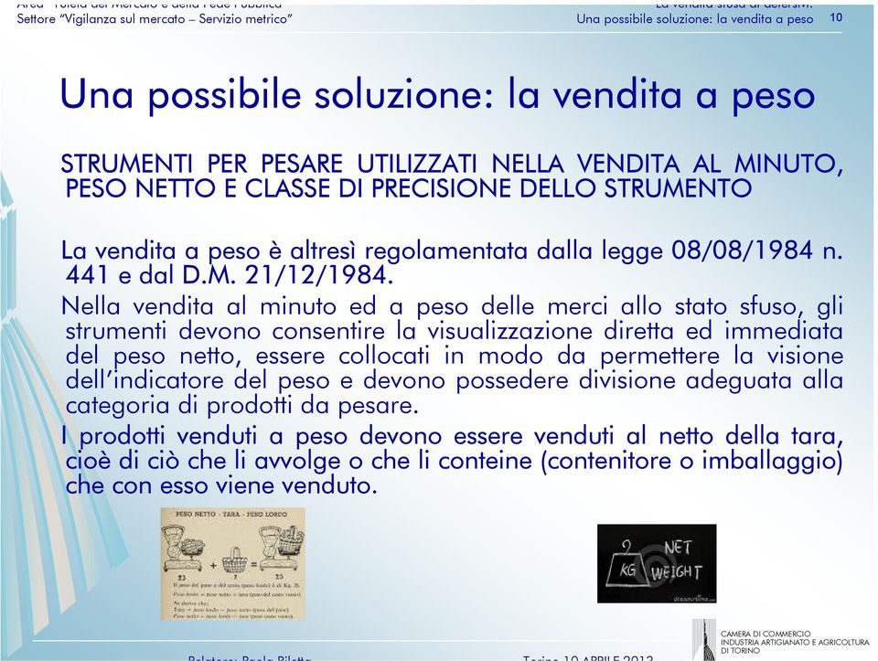 Nella vendita al minuto ed a peso delle merci allo stato sfuso, gli strumenti devono consentire la visualizzazione diretta ed immediata del peso netto, essere collocati