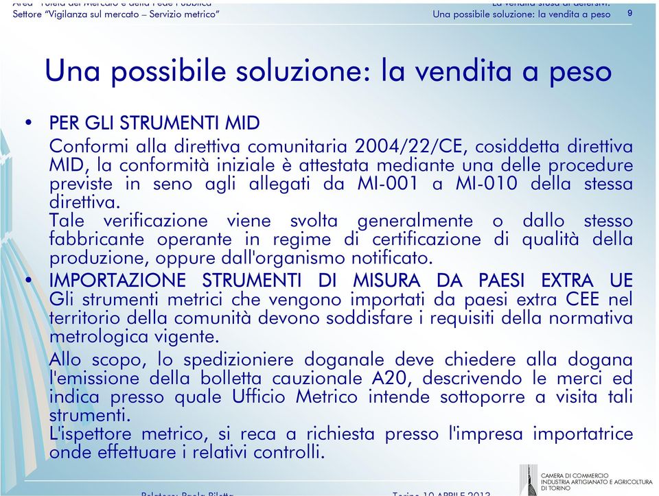 Tale verificazione viene svolta generalmente o dallo stesso fabbricante operante in regime di certificazione di qualità della produzione, oppure dall'organismo notificato.