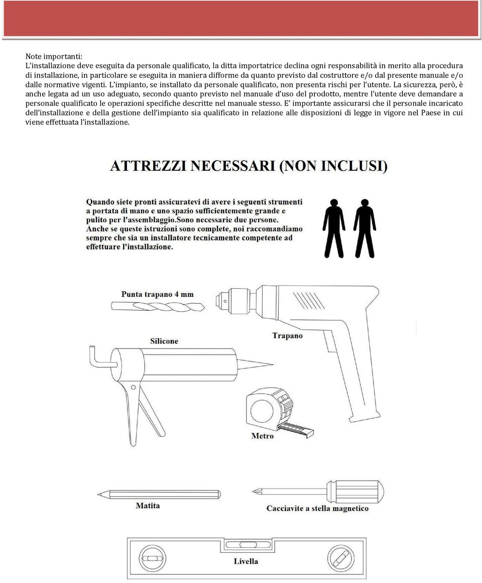 La sicurezza, però, è anche legata ad un uso adeguato, secondo quanto previsto nel manuale d uso del prodotto, mentre l utente deve demandare a personale qualificato le operazioni specifiche