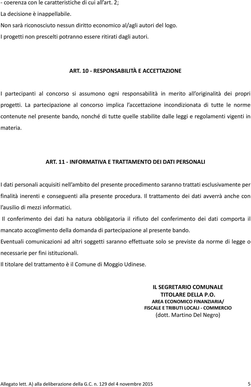 10 - RESPONSABILITÀ E ACCETTAZIONE I partecipanti al concorso si assumono ogni responsabilità in merito all originalità dei propri progetti.