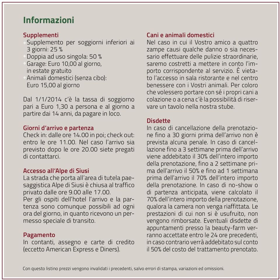 00 in poi; check out: entro le ore 11.00. Nel caso l arrivo sia previsto dopo le ore 20.00 siete pregati di contattarci.