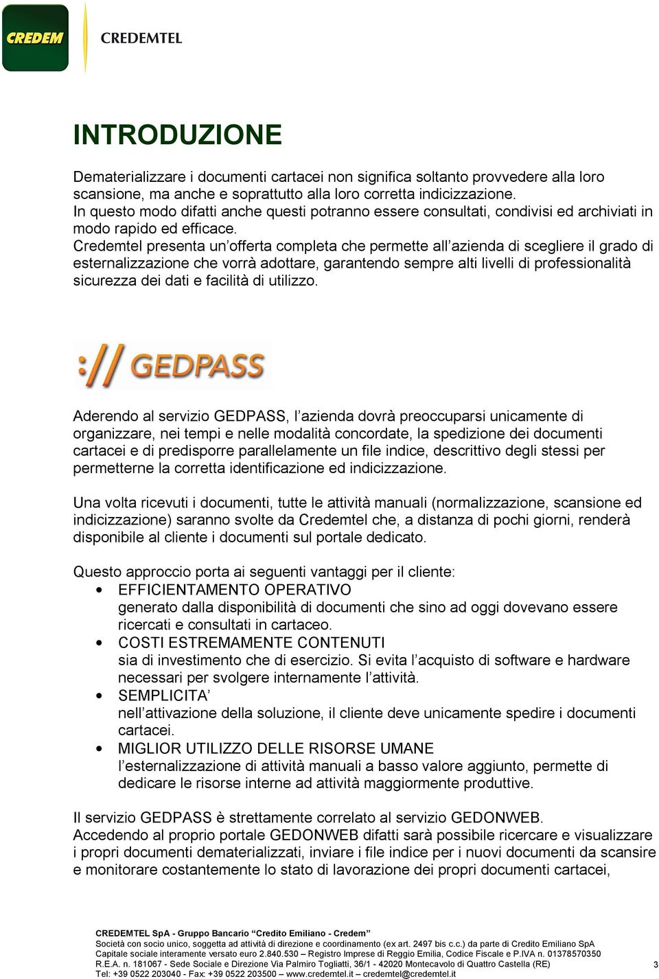 Credemtel presenta un offerta completa che permette all azienda di scegliere il grado di esternalizzazione che vorrà adottare, garantendo sempre alti livelli di professionalità sicurezza dei dati e