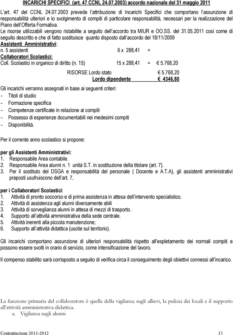 2003 prevede l attribuzione di Incarichi Specifici che comportano l assunzione di responsabilità ulteriori e lo svolgimento di compiti di particolare responsabilità, necessari per la realizzazione