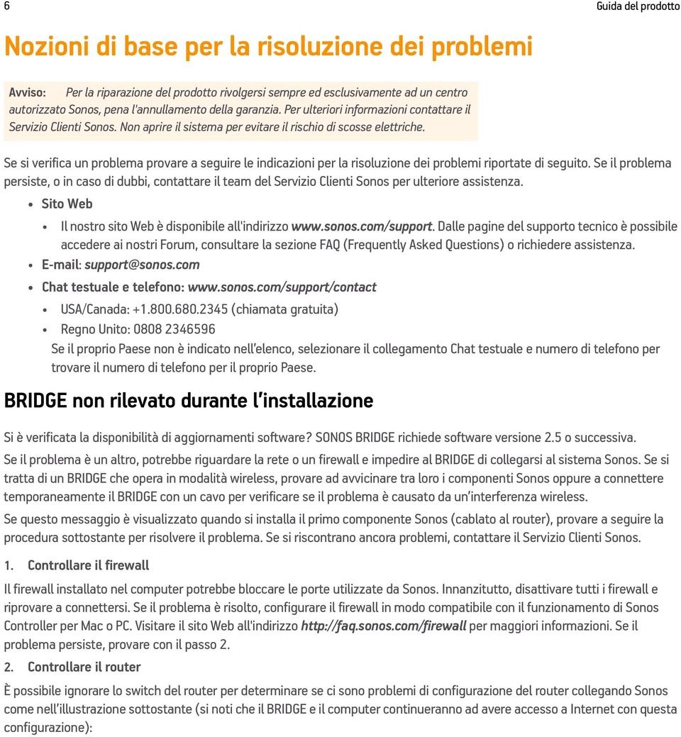 Se si verifica un problema provare a seguire le indicazioni per la risoluzione dei problemi riportate di seguito.